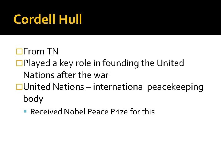 Cordell Hull �From TN �Played a key role in founding the United Nations after