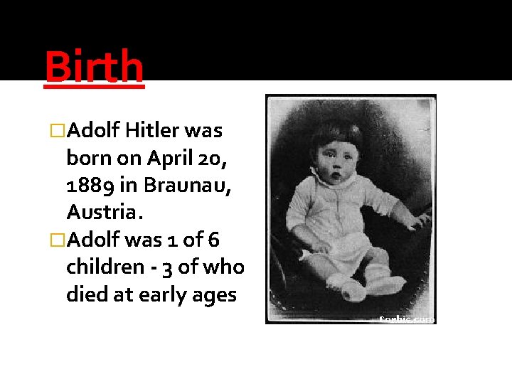 Birth �Adolf Hitler was born on April 20, 1889 in Braunau, Austria. �Adolf was