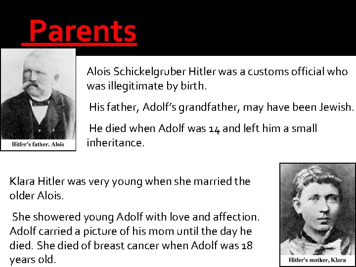  Parents Alois Schickelgruber Hitler was a customs official who was illegitimate by birth.