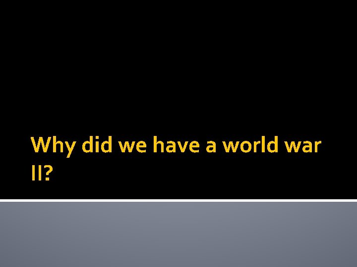 Why did we have a world war II? 