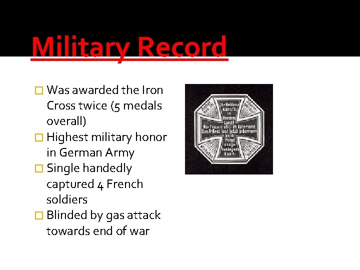 Military Record � Was awarded the Iron Cross twice (5 medals overall) � Highest
