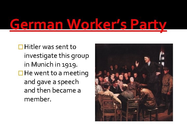 German Worker’s Party � Hitler was sent to investigate this group in Munich in