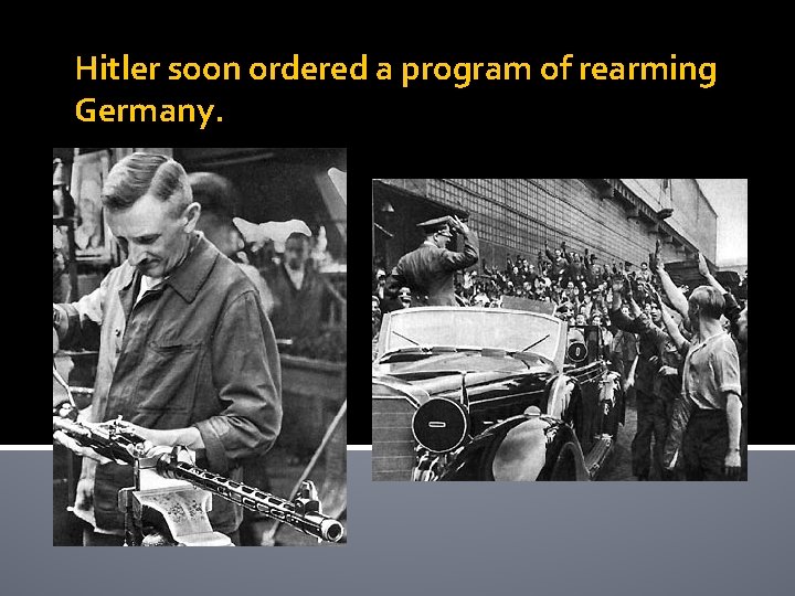 Hitler soon ordered a program of rearming Germany. 