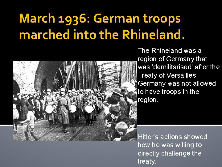 March 1936: German troops marched into the Rhineland. The Rhineland was a region of