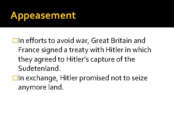 Appeasement �In efforts to avoid war, Great Britain and France signed a treaty with