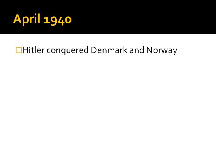 April 1940 �Hitler conquered Denmark and Norway 