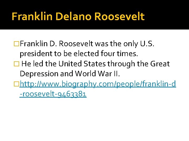 Franklin Delano Roosevelt �Franklin D. Roosevelt was the only U. S. president to be