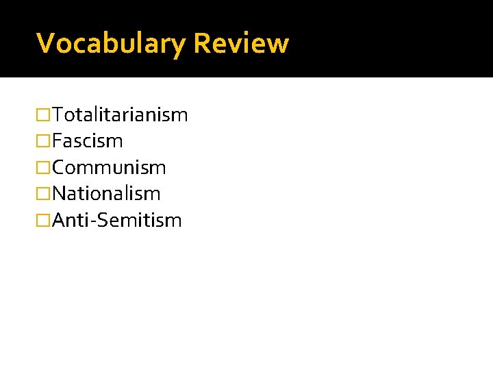  Vocabulary Review �Totalitarianism �Fascism �Communism �Nationalism �Anti-Semitism 