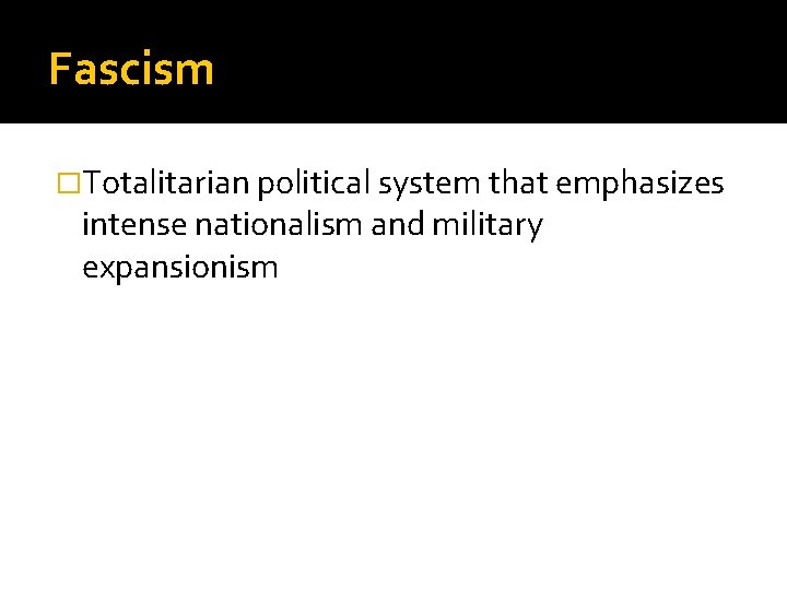 Fascism �Totalitarian political system that emphasizes intense nationalism and military expansionism 