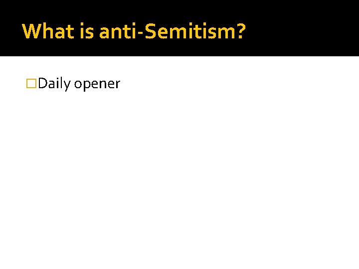 What is anti-Semitism? �Daily opener 