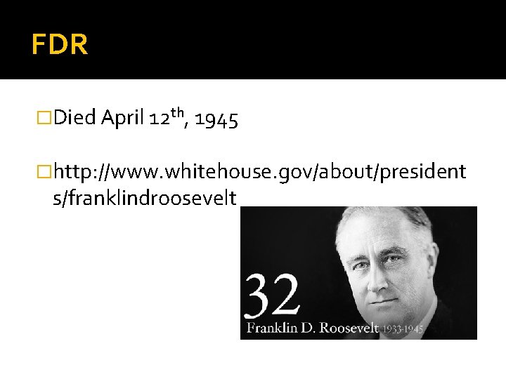 FDR �Died April 12 th, 1945 �http: //www. whitehouse. gov/about/president s/franklindroosevelt 