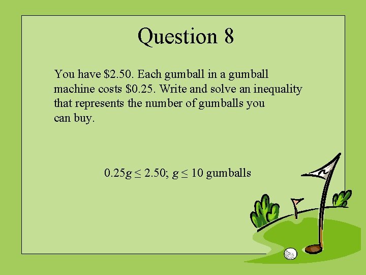 Question 8 You have $2. 50. Each gumball in a gumball machine costs $0.