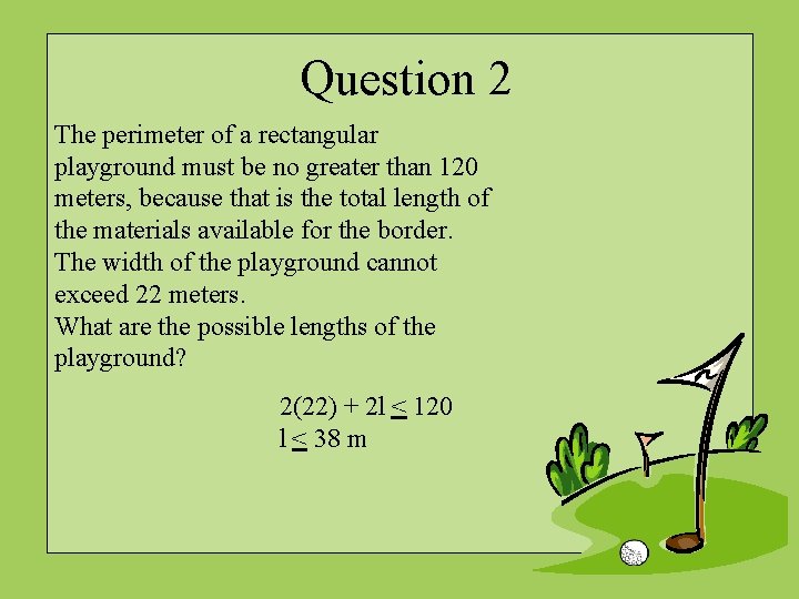 Question 2 The perimeter of a rectangular playground must be no greater than 120