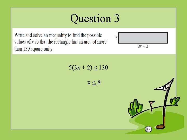 Question 3 5(3 x + 2) < 130 x < 8 