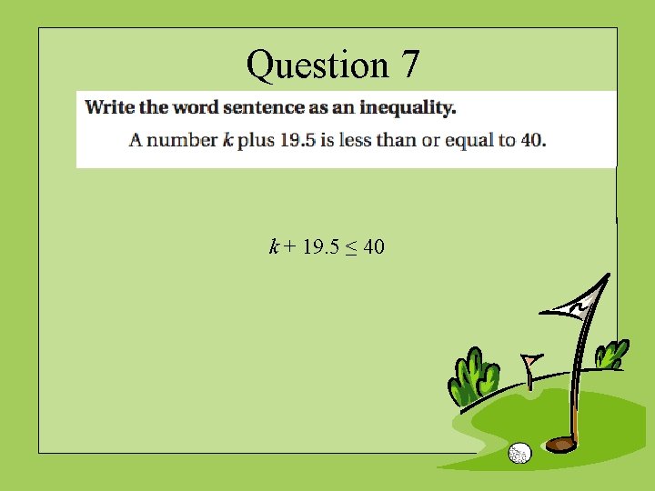 Question 7 k + 19. 5 ≤ 40 
