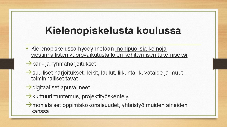 Kielenopiskelusta koulussa • Kielenopiskelussa hyödynnetään monipuolisia keinoja viestinnällisten vuorovaikutustaitojen kehittymisen tukemiseksi: àpari- ja ryhmäharjoitukset