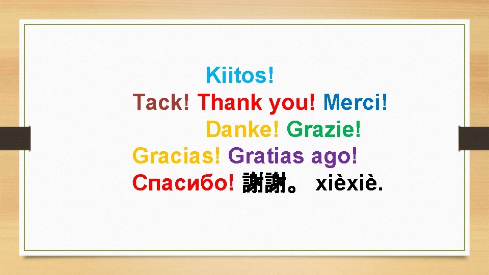 Kiitos! Tack! Thank you! Merci! Danke! Grazie! Gracias! Gratias ago! Cпасибо! 謝謝。 xièxiè. 