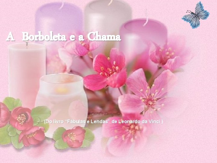 A Borboleta e a Chama (Do livro “Fábulas e Lendas” de Leonardo da Vinci