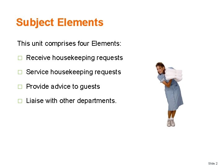 Subject Elements This unit comprises four Elements: � Receive housekeeping requests � Service housekeeping