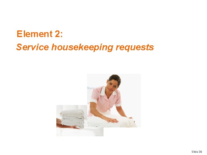 Element 2: Service housekeeping requests Slide 39 Element 2: Service housekeeping requests Slide 39
