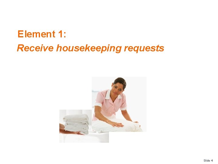 Element 1: Receive housekeeping requests Slide 4 