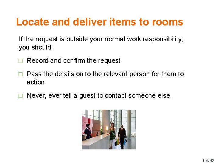 Locate and deliver items to rooms If the request is outside your normal work