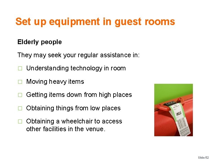 Set up equipment in guest rooms Elderly people They may seek your regular assistance Set up equipment in guest rooms Elderly people They may seek your regular assistance