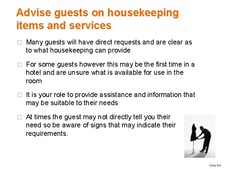 Advise guests on housekeeping items and services � Many guests will have direct requests