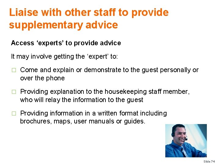 Liaise with other staff to provide supplementary advice Access ‘experts’ to provide advice It