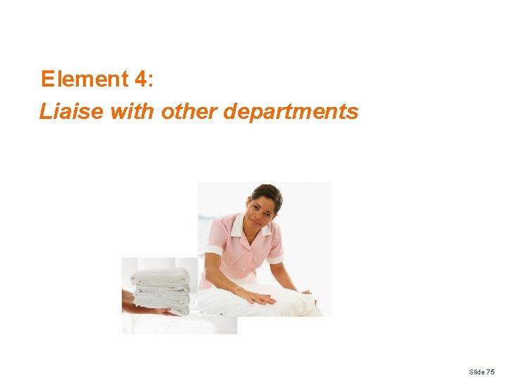 Element 4: Liaise with other departments Slide 75 