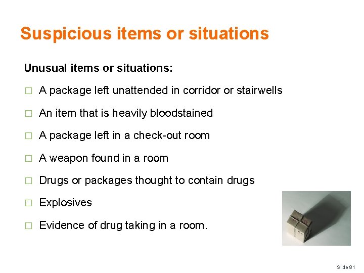 Suspicious items or situations Unusual items or situations: � A package left unattended in