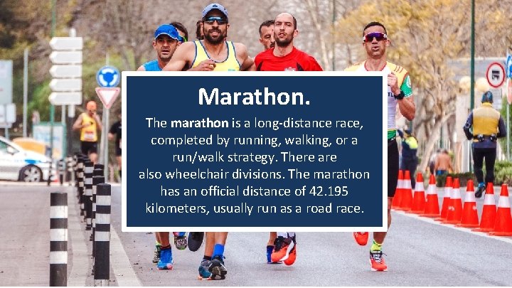 Marathon. The marathon is a long-distance race, completed by running, walking, or a run/walk