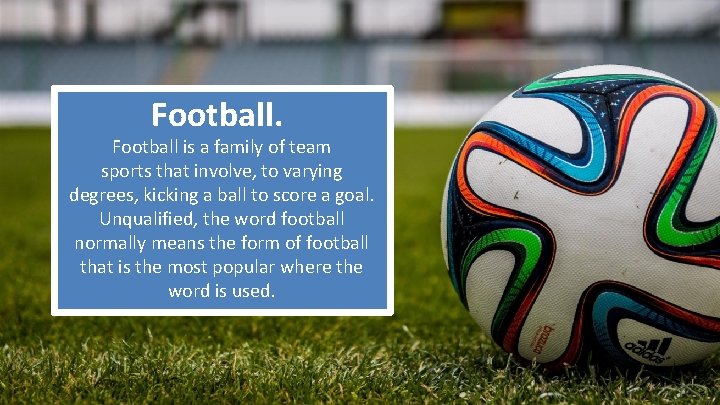 Football. Football is a family of team sports that involve, to varying degrees, kicking