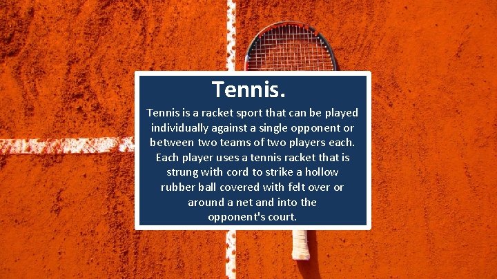 Tennis is a racket sport that can be played individually against a single opponent