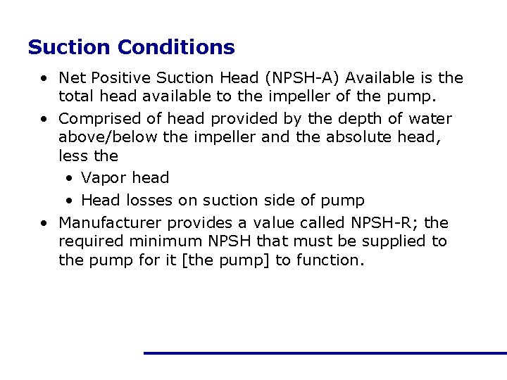 Suction Conditions • Net Positive Suction Head (NPSH-A) Available is the total head available