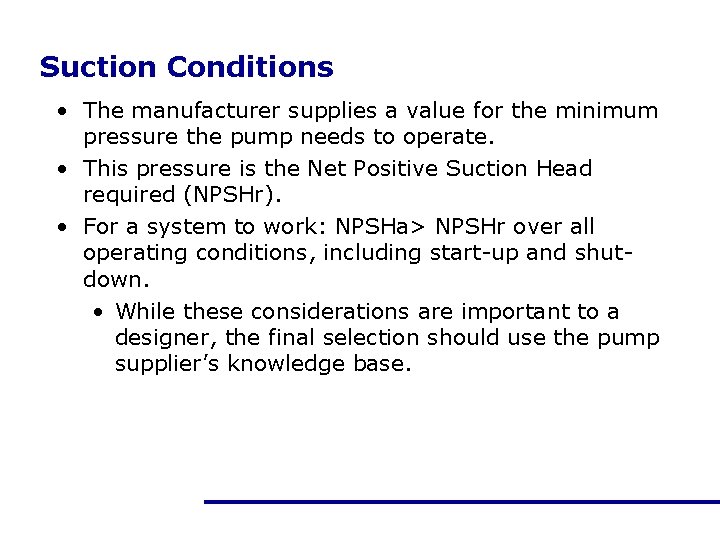 Suction Conditions • The manufacturer supplies a value for the minimum pressure the pump