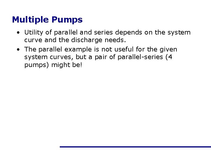 Multiple Pumps • Utility of parallel and series depends on the system curve and