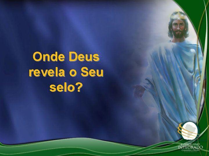 Onde Deus revela o Seu selo? 