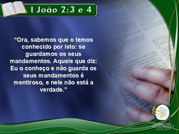 “Ora, sabemos que o temos conhecido por isto: se guardamos os seus mandamentos. Aquele