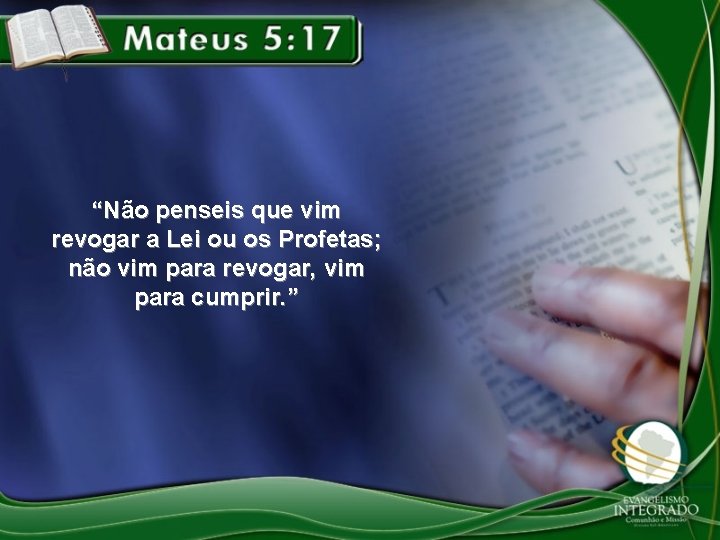 “Não penseis que vim revogar a Lei ou os Profetas; não vim para revogar,