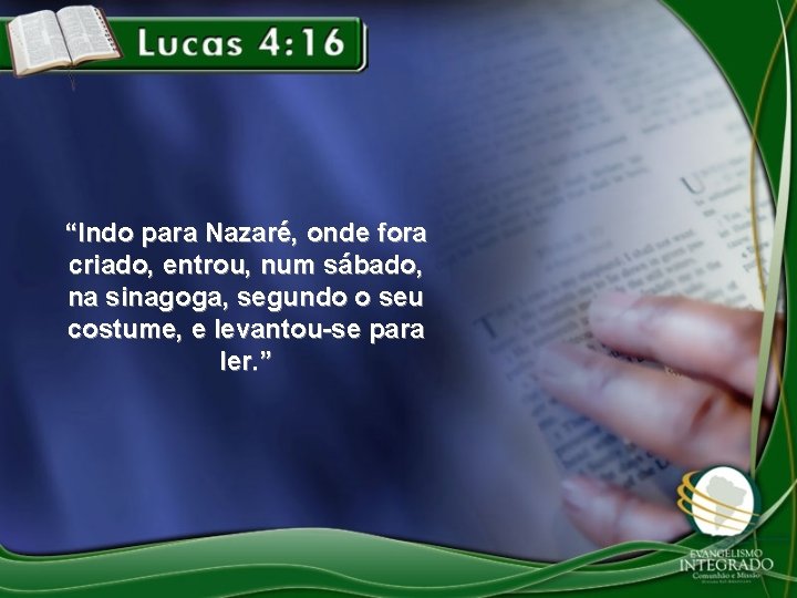 “Indo para Nazaré, onde fora criado, entrou, num sábado, na sinagoga, segundo o seu