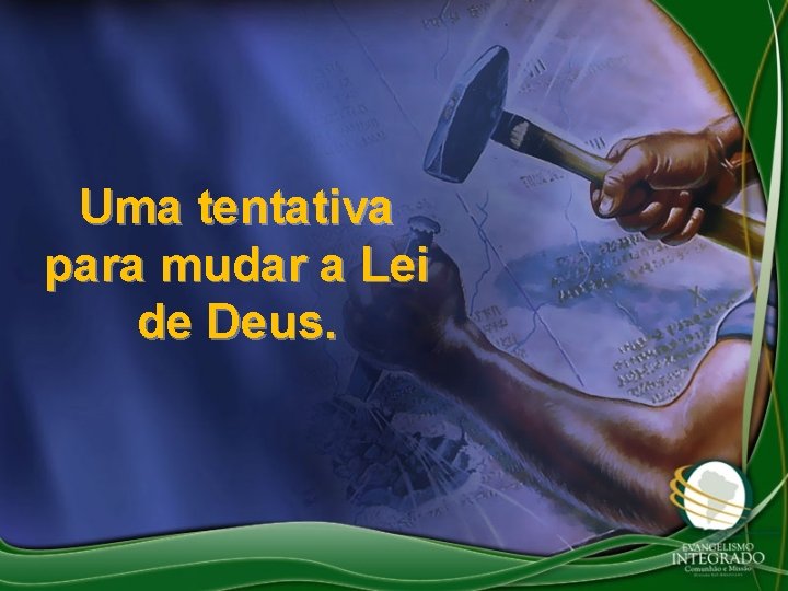 Uma tentativa para mudar a Lei de Deus. 