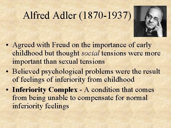 Alfred Adler (1870 -1937) • Agreed with Freud on the importance of early childhood