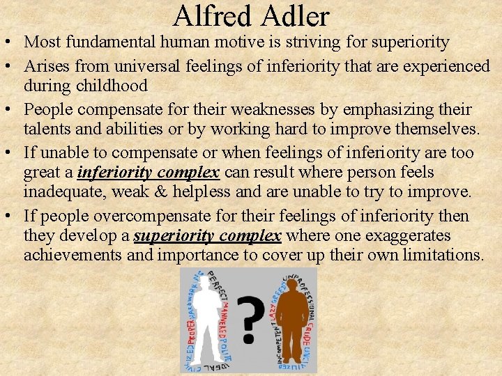 Alfred Adler • Most fundamental human motive is striving for superiority • Arises from