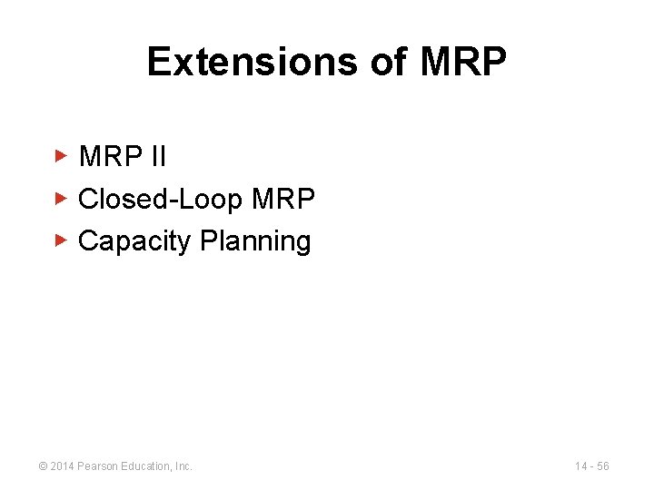 Extensions of MRP ▶ MRP II ▶ Closed-Loop MRP ▶ Capacity Planning © 2014 Extensions of MRP ▶ MRP II ▶ Closed-Loop MRP ▶ Capacity Planning © 2014