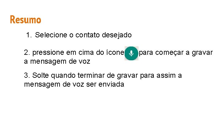 Resumo 1. Selecione o contato desejado 2. pressione em cima do ícone a mensagem