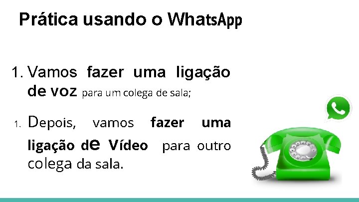 Prática usando o Whats. App 1. Vamos fazer uma ligação de voz para um