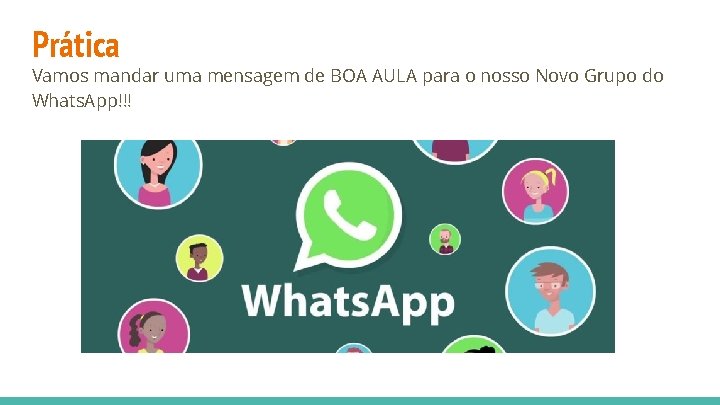 Prática Vamos mandar uma mensagem de BOA AULA para o nosso Novo Grupo do