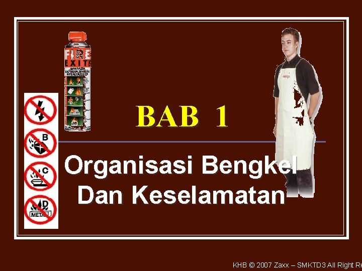 BAB 1 Organisasi Bengkel Dan Keselamatan KHB © 2007 Zaxx – SMKTD 3 All
