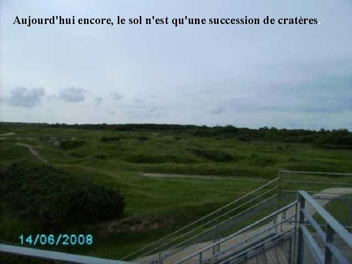 Aujourd'hui encore, le sol n'est qu'une succession de cratères. 